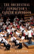 The Orchestral Conductor's Career Handbook di Carl Topilow edito da Rowman & Littlefield