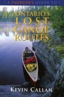 A Paddler's Guide to Ontario's Lost Canoe Routes di Kevin Callan edito da BOSTON MILLS PR