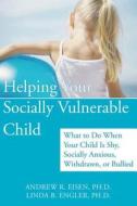 Helping Your Socially Vulnerable Child di Andrew R. Eisen, Linda Engler edito da New Harbinger Publications