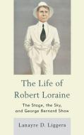 The Life of Robert Loraine di Lanayre D. Liggera edito da University of Delaware Press
