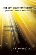 THE SUN CREATION THEORY presents the Creation of the Universe di R. L. Dwyer - 2012 edito da Strategic Book Publishing & Rights Agency, LLC