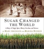 Sugar Changed the World a Story of Magic Spice Slavery Freedom and Science di Marc Aronson, Marina Budhos edito da TURTLEBACK BOOKS