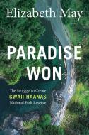 Paradise Won: The Struggle to Create Gwaii Haanas National Park Reserve di Elizabeth May edito da ROCKY MOUNTAIN BOOKS