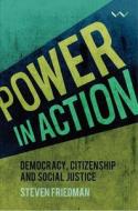 Power in Action: Democracy, Citizenship and Social Justice di Steven Friedman edito da WITS UNIV PR
