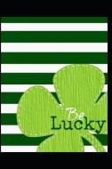 Be Lucky: Journal Notebook, Blank Sketchbook to Write In, to Sketch In, to Draw In, Gifts for St Patricks Day and Irish di Unique Journals edito da INDEPENDENTLY PUBLISHED