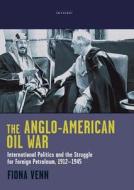 The Anglo-american Oil War di Fiona Venn edito da I.b. Tauris & Co. Ltd.