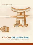 African Dream Machines: Style, Identity and Meaning of African Headrests di Anitra Nettleton edito da WITS UNIV PR