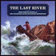 The Last River: John Wesley Powell and the Colorado River Exploring Expedition di Stuart Waldman edito da MIKAYA PR