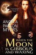 When The Moon Is Gibbous And Waxing di Angela Parson Myers edito da Etopia Press
