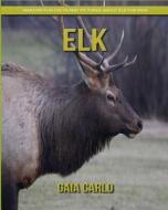 Elk: Amazing Fun Facts and Pictures about Elk for Kids di Gaia Carlo edito da Createspace Independent Publishing Platform