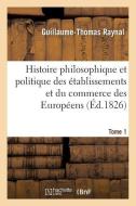 Histoire Philosophique Et Politique Des tablissemens Et Du Commerce Des Europ ens. Tome 1 di Guillaume Thomas Francois Raynal edito da Hachette Livre - Bnf