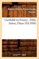 Garibaldi En France: Dôle, Autun, Dijon (Éd.1888) di The Ras G. E. P. C. edito da Hachette Livre - Bnf