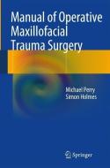 Manual of Operative Maxillofacial Trauma Surgery di Michael Perry, Simon Holmes edito da Springer-Verlag GmbH