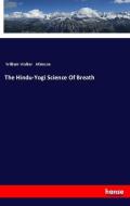 The Hindu-Yogi Science Of Breath di William Walker Atkinson edito da hansebooks