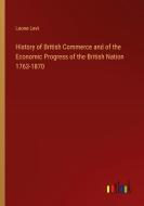 History of British Commerce and of the Economic Progress of the British Nation 1763-1870 di Leone Levi edito da Outlook Verlag