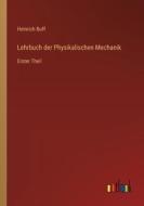 Lehrbuch der Physikalischen Mechanik di Heinrich Buff edito da Outlook Verlag