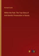 Within the Pale: The True Story of Anti-Semitic Persecution in Russia di Michael Davitt edito da Outlook Verlag