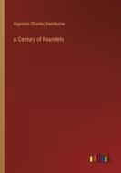 A Century of Roundels di Algernon Charles Swinburne edito da Outlook Verlag