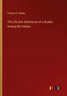 The Life and Adventures of a Quaker Among the Indians di Thomas C. Battey edito da Outlook Verlag