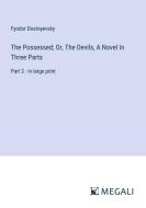 The Possessed; Or, The Devils, A Novel In Three Parts di Fyodor Dostoyevsky edito da Megali Verlag