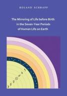 The Mirroring of Life before Birth in the Seven-Year Periods of Human Life on Earth di Roland Schrapp edito da Books on Demand
