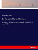 Old Mexico and Her Lost Provinces di William Henry Bishop edito da hansebooks