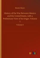 History of the War Between Mexico and the United States, with a Preliminary View of its Origin. Volume 1 di Brantz Mayer edito da Outlook Verlag