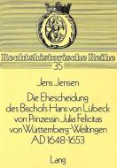 Die Ehescheidung des Bischofs Hans von Lübeck von Prinzessin Julia Felicitas von Württemberg-Weiltingen ad 1648-1653 di Jens Jensen edito da Lang, Peter GmbH