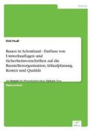 Bauen In Schottland - Einfluss Von Umweltauflagen Und Sicherheitsvorschriften Auf Die Baustellenorganisation, Ablaufplanung, Kosten Und Qualitat di Dirk Peuss edito da Grin Verlag