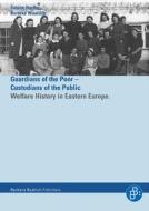 Guardians of the Poor - Custodians of the Public: Welfare History in Eastern Europe 1900-1960 di Sabine Hering edito da Barbara Budrich