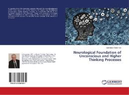 Neurological Foundation of Unconscious and Higher Thinking Processes di Lawrence Greenman edito da LAP Lambert Academic Publishing
