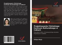 Projektowanie Chinskiego Centrum Kulturalnego W Indiach di Ahuja Shilpa Ahuja edito da KS OmniScriptum Publishing