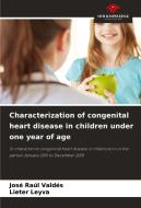 Characterization of congenital heart disease in children under one year of age di José Raúl Valdés, Lieter Leyva edito da Our Knowledge Publishing