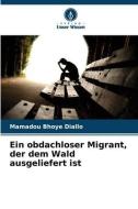 Ein obdachloser Migrant, der dem Wald ausgeliefert ist di Mamadou Bhoye Diallo edito da Verlag Unser Wissen