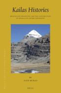 Kailas Histories: Renunciate Traditions and the Construction of Himalayan Sacred Geography di Alex McKay edito da BRILL ACADEMIC PUB