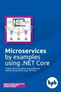 Microservices by examples using .NET Core: A book with lot of practical and architectural styles for Microservices using di Baishakhi Banerjee, Gaurav Aroraa, Biswa Pujarini Mohapatra edito da BPB PUBN