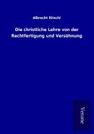 Die christliche Lehre von der Rechtfertigung und Versöhnung di Albrecht Ritschl edito da TP Verone Publishing