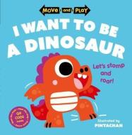 Move And Play: I Want To Be A Dinosaur di Children's Books, Pintachan edito da OUP OXFORD
