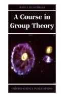 A Course in Group Theory di John Humphreys, J. F. Humphreys edito da OUP Oxford