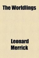 The Worldlings di Leonard Merrick edito da General Books Llc