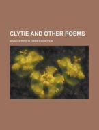 Clytie And Other Poems di Marguerite Elizabeth Easter edito da General Books Llc