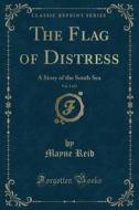 The Flag Of Distress, Vol. 2 Of 3 di Mayne Reid edito da Forgotten Books