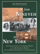 From Nineveh to New York - The Strange Story of the Assyrian Reliefs Collection in the Metropolitan Museum & the Hidden di John Malcolm Russell edito da Yale University Press