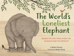 The World's Loneliest Elephant: Based on the True Story of Kaavan and His Rescue di Ralph Fletcher edito da LITTLE BROWN & CO
