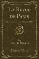 La Revue de Paris, Vol. 3: Quatorzieme Annee; Mai-Juin 1907 (Classic Reprint) di Marc Le Goupils edito da Forgotten Books