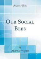 Our Social Bees (Classic Reprint) di Andrew Wynter edito da Forgotten Books