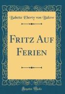 Fritz Auf Ferien (Classic Reprint) di Babette Eberty Von Bulow edito da Forgotten Books