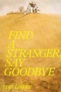 Find a Stranger, Say Goodbye di Lois Lowry edito da Harcourt Brace and Company