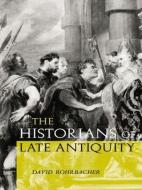 The Historians of Late Antiquity di David Rohrbacher edito da Routledge
