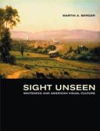 Sight Unseen - Whiteness and American Visual Culture di Martin A. Berger edito da University of California Press